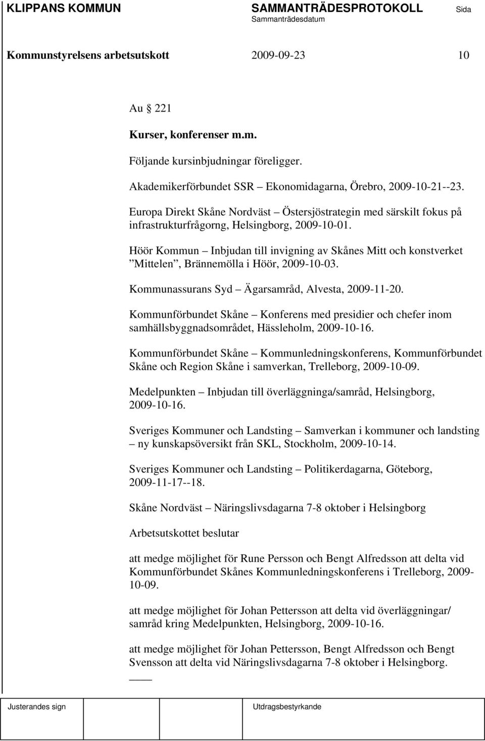 Höör Kommun Inbjudan till invigning av Skånes Mitt och konstverket Mittelen, Brännemölla i Höör, 2009-10-03. Kommunassurans Syd Ägarsamråd, Alvesta, 2009-11-20.