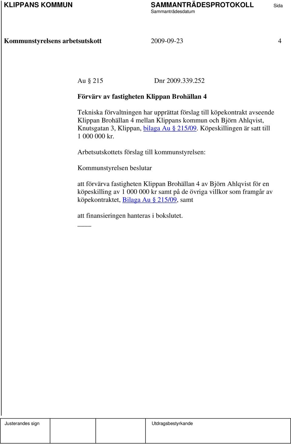 kommun och Björn Ahlqvist, Knutsgatan 3, Klippan, bilaga Au 215/09. Köpeskillingen är satt till 1 000 000 kr.