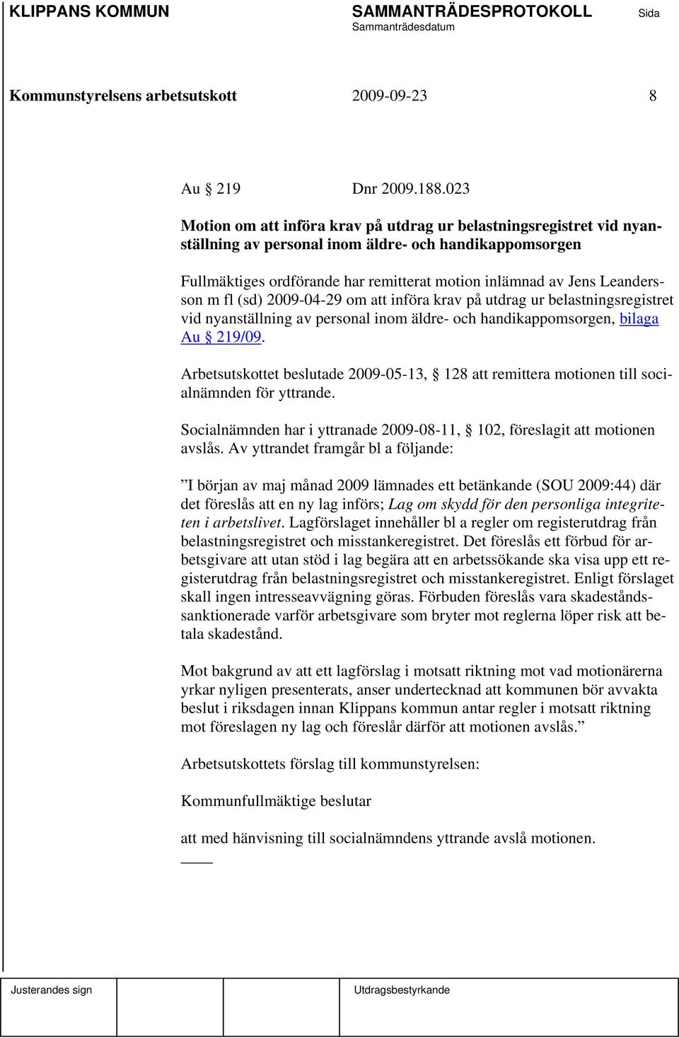 Leandersson m fl (sd) 2009-04-29 om att införa krav på utdrag ur belastningsregistret vid nyanställning av personal inom äldre- och handikappomsorgen, bilaga Au 219/09.