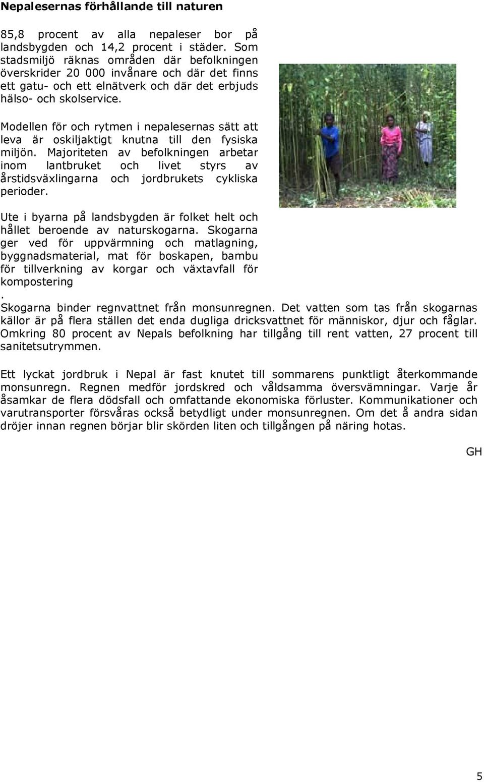 Modellen för och rytmen i nepalesernas sätt att leva är oskiljaktigt knutna till den fysiska miljön.