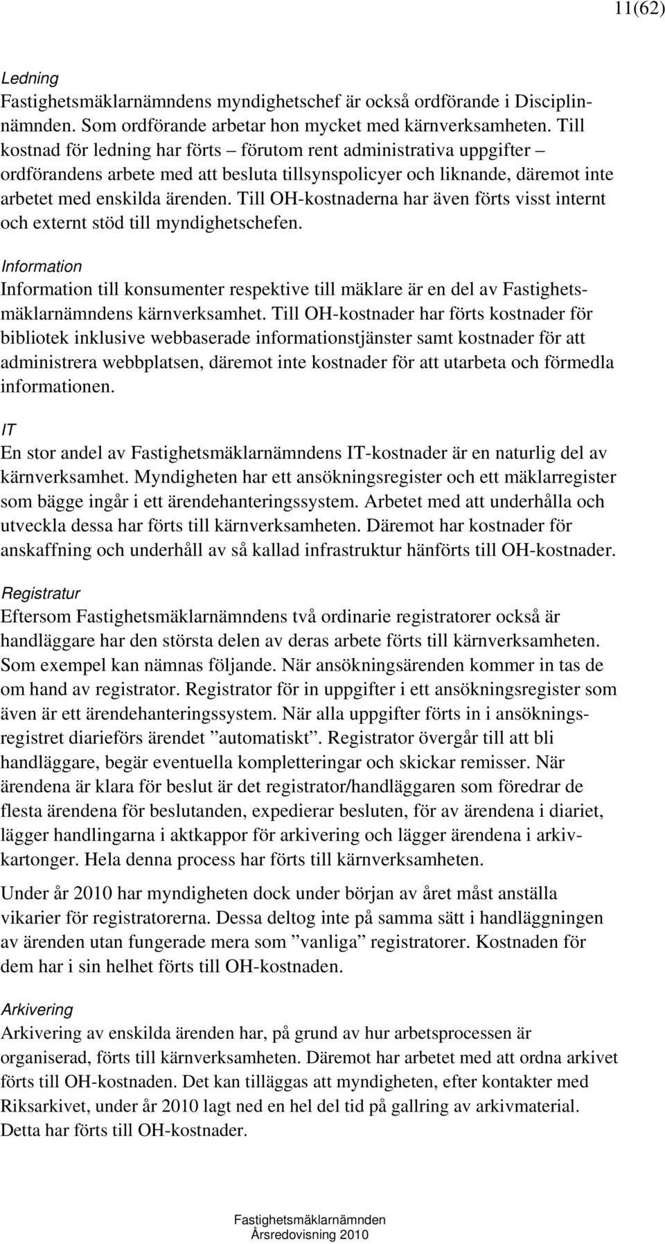 Till OH-kostnaderna har även förts visst internt och externt stöd till myndighetschefen. Information Information till konsumenter respektive till mäklare är en del av s kärnverksamhet.