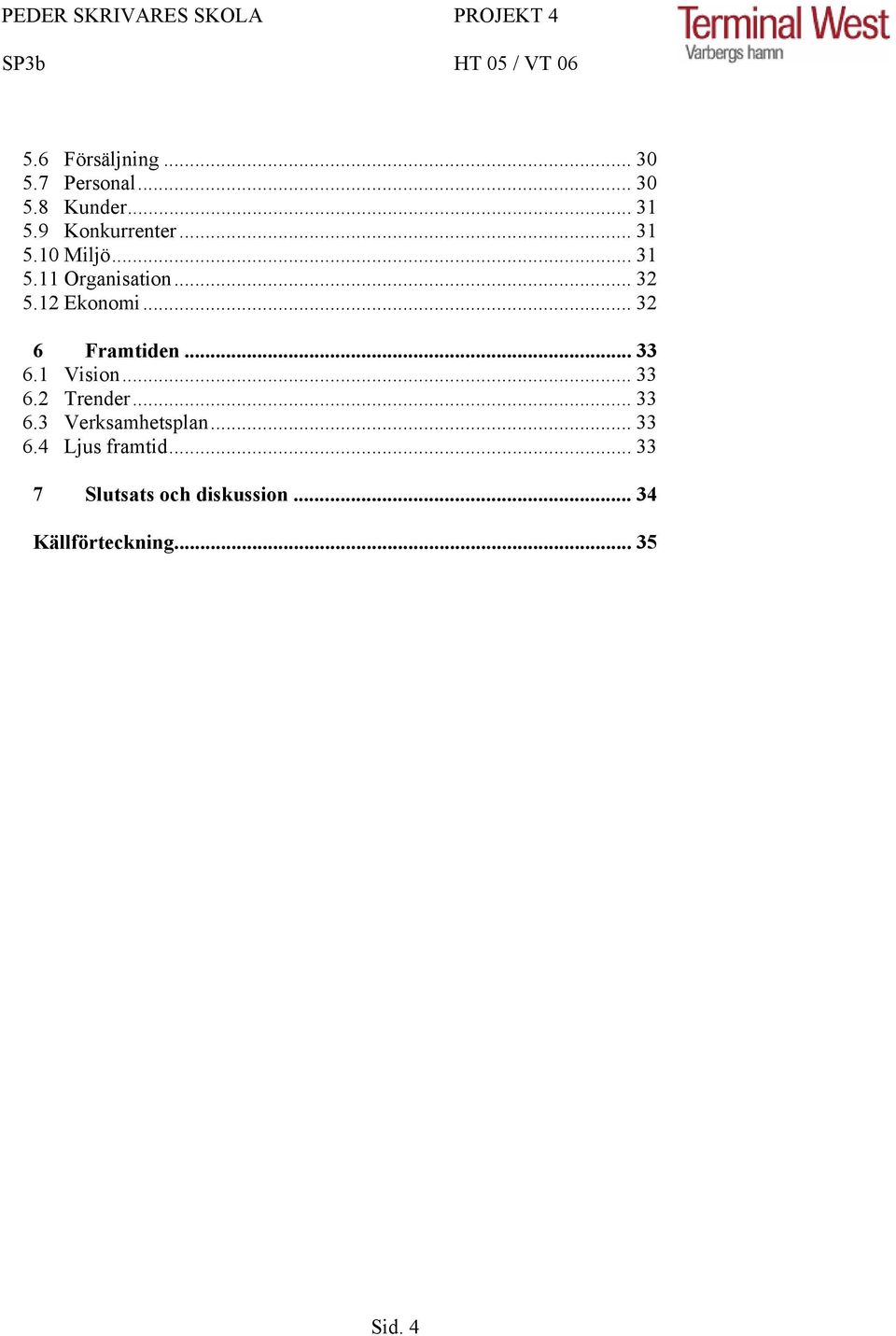 .. 33 6.1 Vision... 33 6.2 Trender... 33 6.3 Verksamhetsplan... 33 6.4 Ljus framtid.