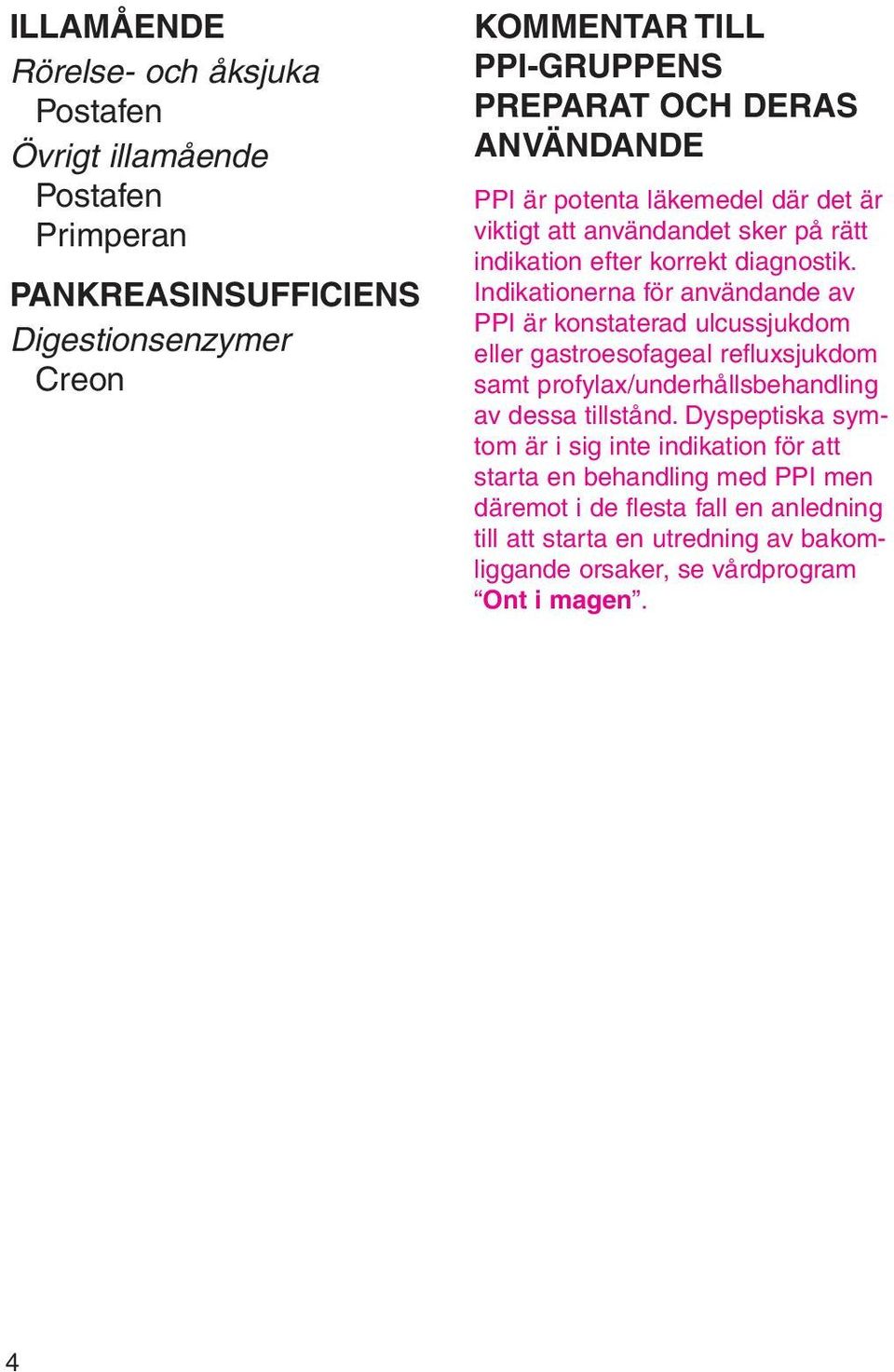 Indikationerna för användande av PPI är konstaterad ulcussjukdom eller gastroesofageal refluxsjukdom samt profylax/underhållsbehandling av dessa tillstånd.