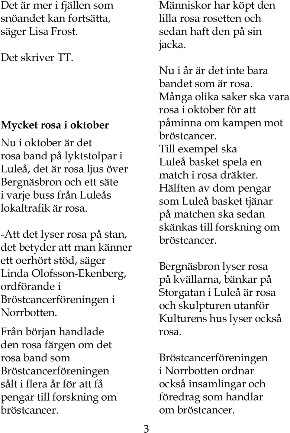 -Att det lyser rosa på stan, det betyder att man känner ett oerhört stöd, säger Linda Olofsson-Ekenberg, ordförande i Bröstcancerföreningen i Norrbotten.