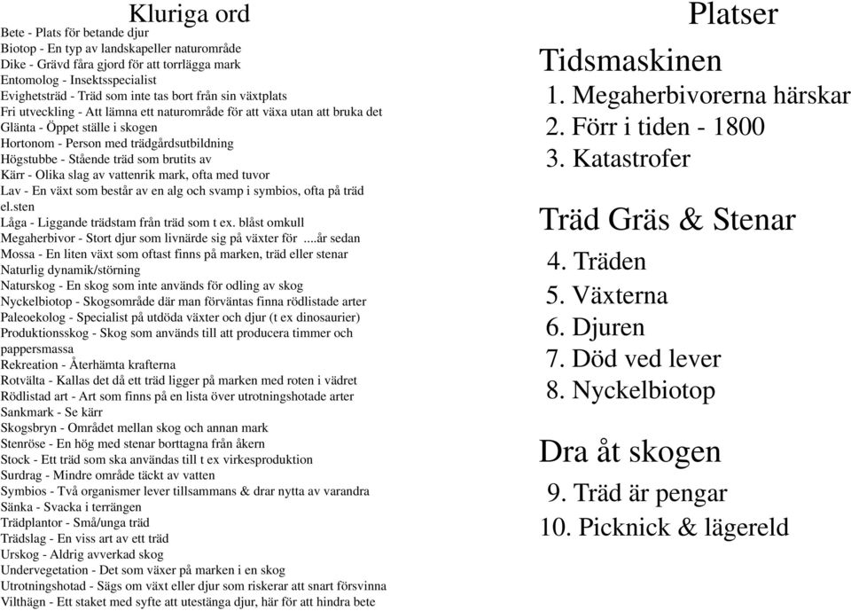 som brutits av Kärr - Olika slag av vattenrik mark, ofta med tuvor Lav - En växt som består av en alg och svamp i symbios, ofta på träd el.sten Låga - Liggande trädstam från träd som t ex.