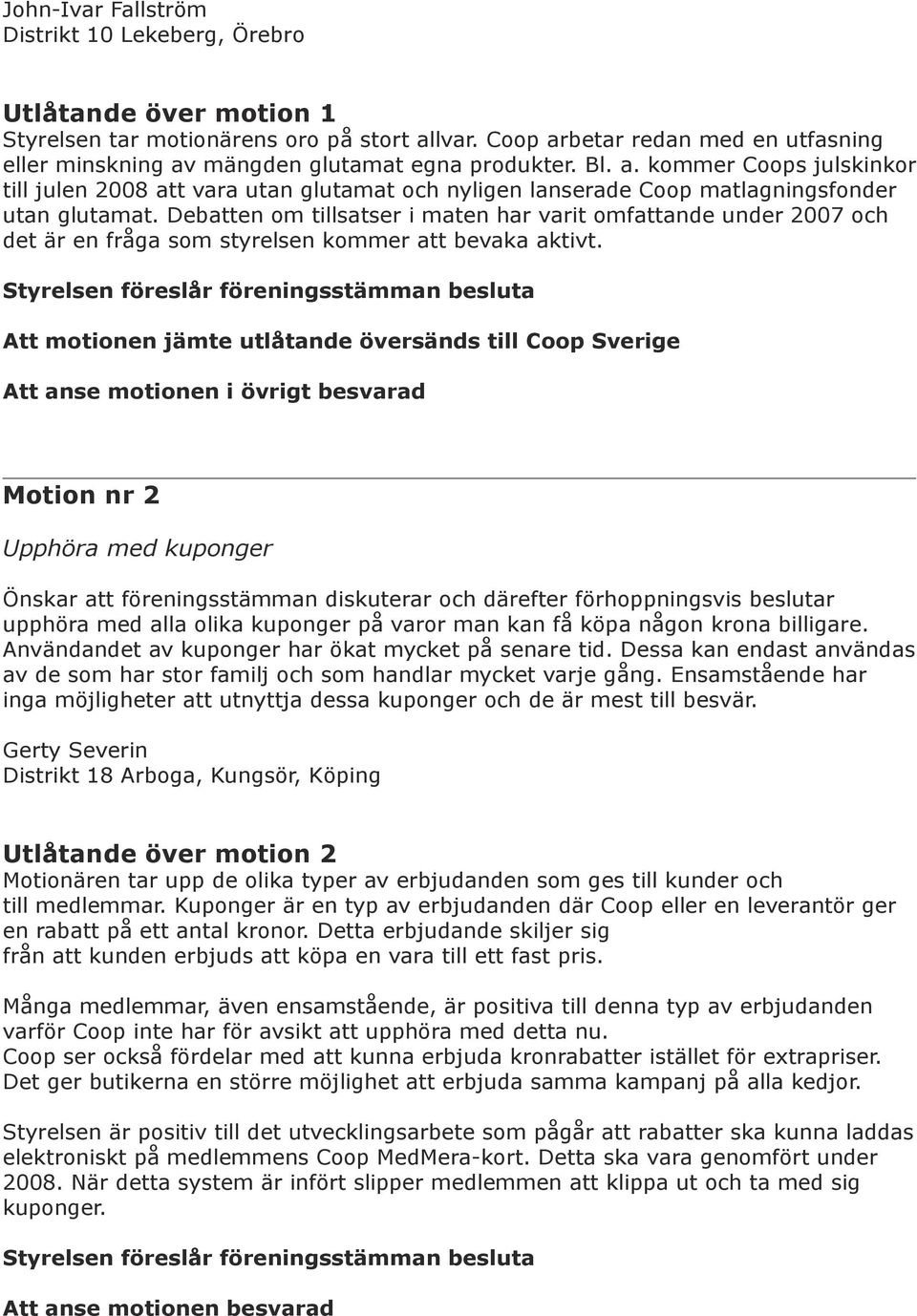 Debatten om tillsatser i maten har varit omfattande under 2007 och det är en fråga som styrelsen kommer att bevaka aktivt.