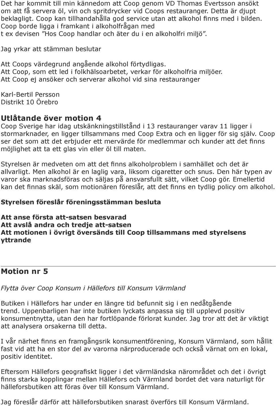 Jag yrkar att stämman beslutar Att Coops värdegrund angående alkohol förtydligas. Att Coop, som ett led i folkhälsoarbetet, verkar för alkoholfria miljöer.