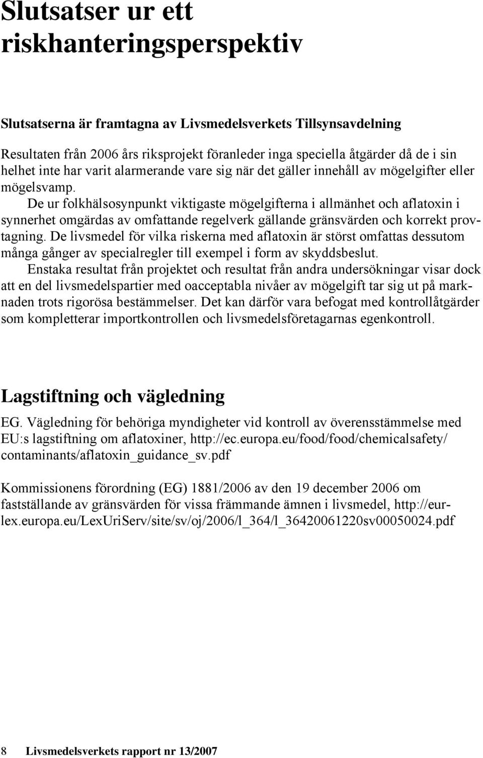 De ur folkhälsosynpunkt viktigaste mögelgifterna i allmänhet och aflatoxin i synnerhet omgärdas av omfattande regelverk gällande gränsvärden och korrekt provtagning.