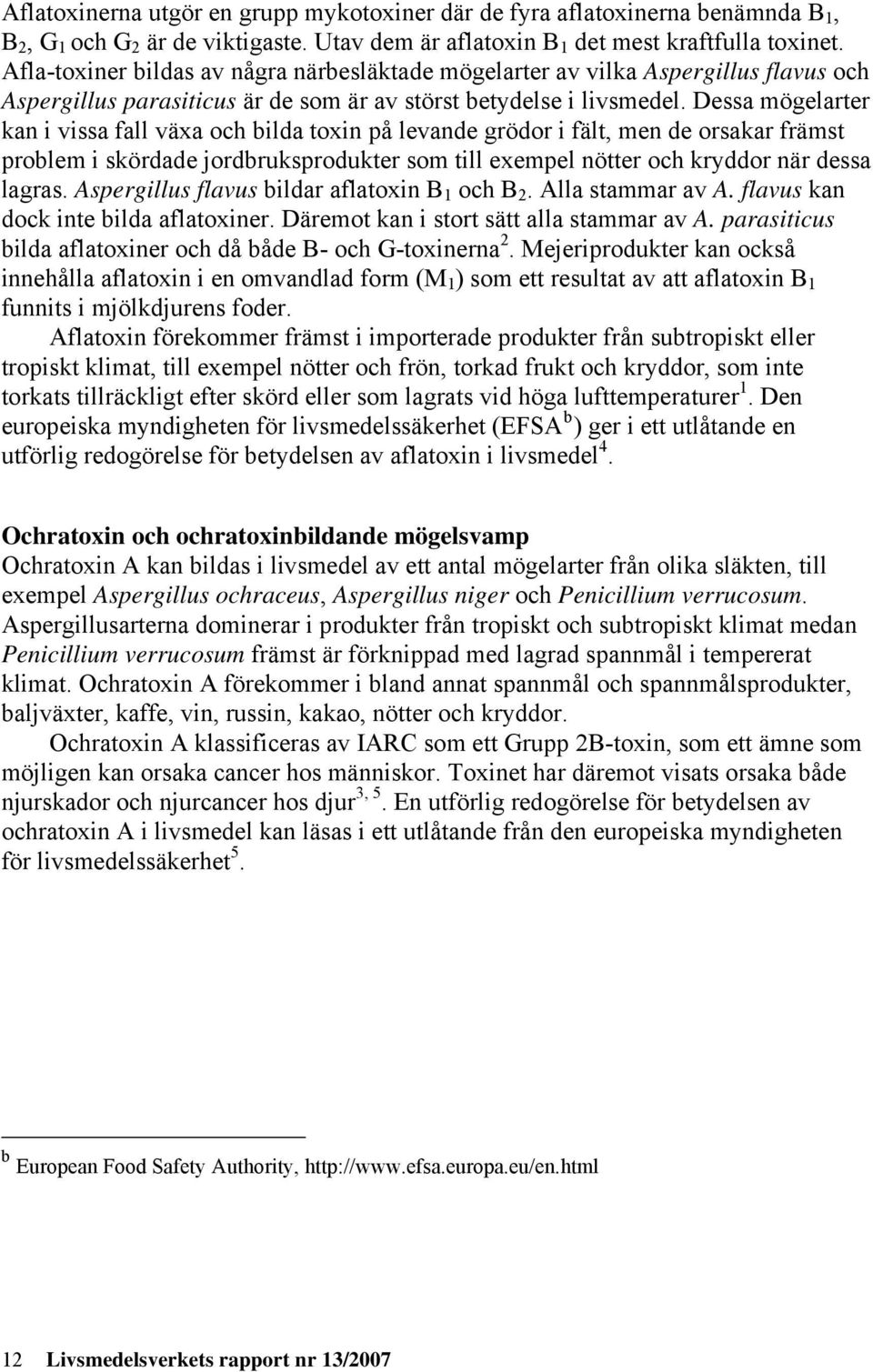 Dessa mögelarter kan i vissa fall växa och bilda toxin på levande grödor i fält, men de orsakar främst problem i skördade jordbruksprodukter som till exempel nötter och kryddor när dessa lagras.