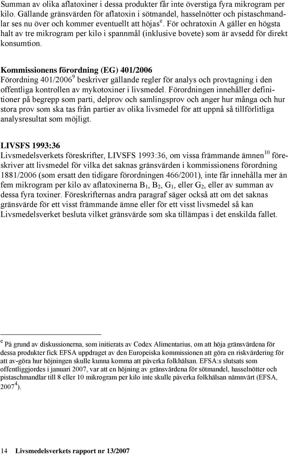 För ochratoxin A gäller en högsta halt av tre mikrogram per kilo i spannmål (inklusive bovete) som är avsedd för direkt konsumtion.