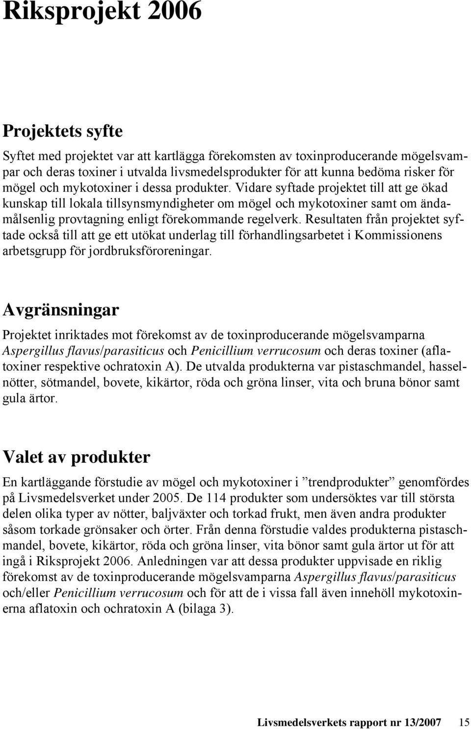 Vidare syftade projektet till att ge ökad kunskap till lokala tillsynsmyndigheter om mögel och mykotoxiner samt om ändamålsenlig provtagning enligt förekommande regelverk.