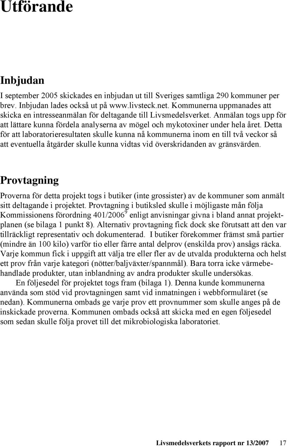 Detta för att laboratorieresultaten skulle kunna nå kommunerna inom en till två veckor så att eventuella åtgärder skulle kunna vidtas vid överskridanden av gränsvärden.