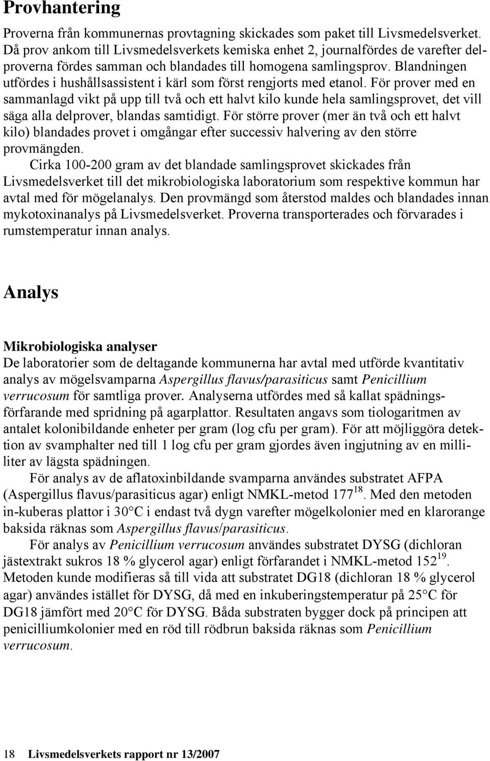 Blandningen utfördes i hushållsassistent i kärl som först rengjorts med etanol.