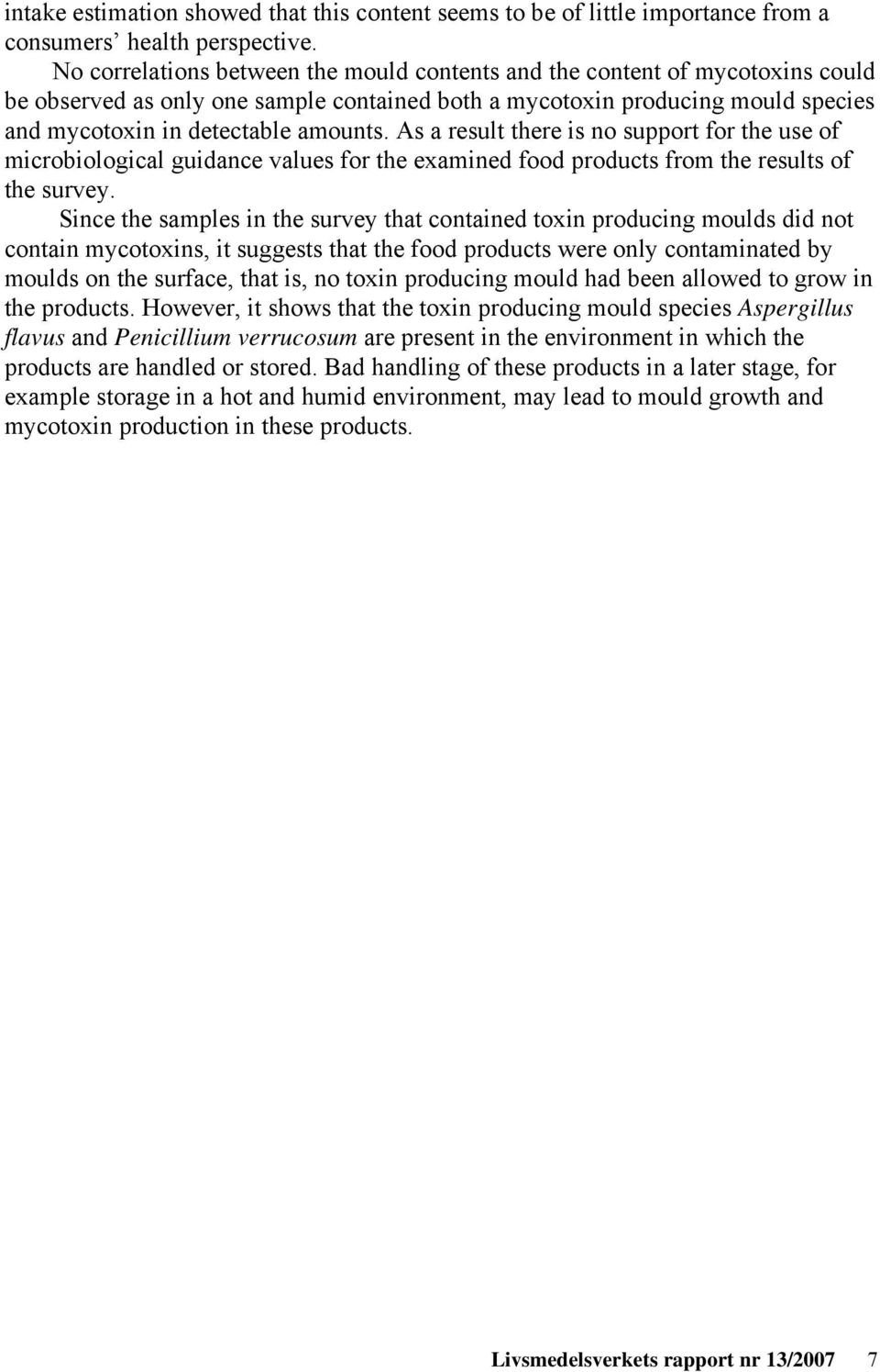 As a result there is no support for the use of microbiological guidance values for the examined food products from the results of the survey.