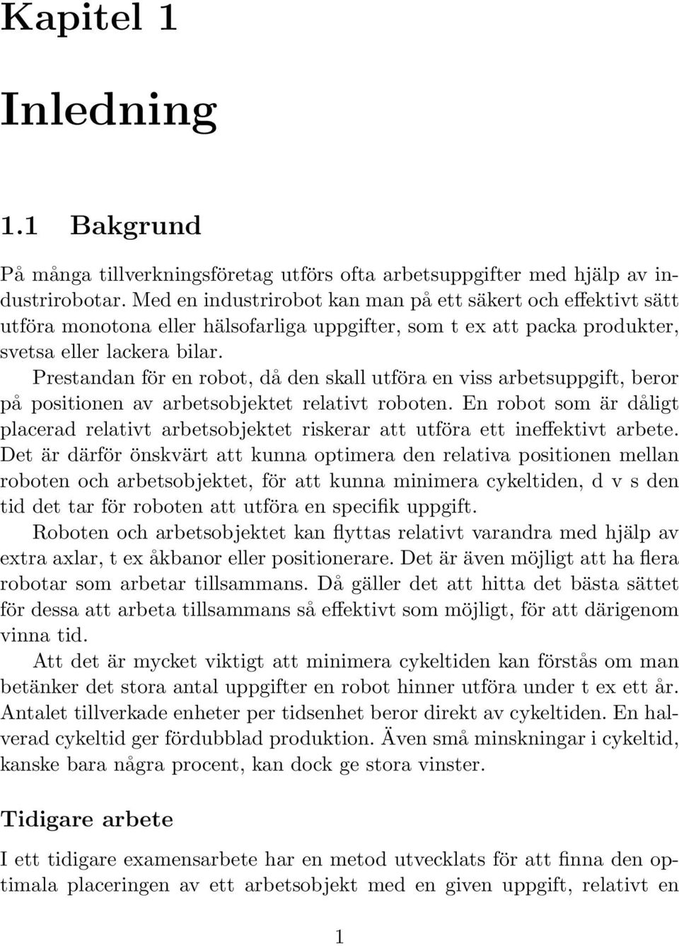 Prestandan för en robot, då den skall utföra en viss arbetsuppgift, beror på positionen av arbetsobjektet relativt roboten.