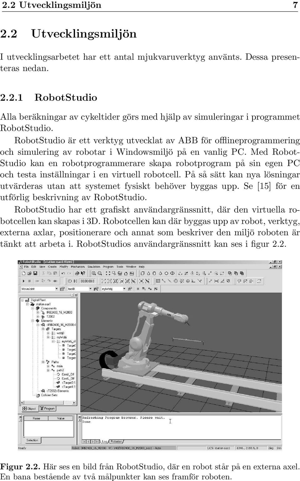Med Robot- Studio kan en robotprogrammerare skapa robotprogram på sin egen PC och testa inställningar i en virtuell robotcell.