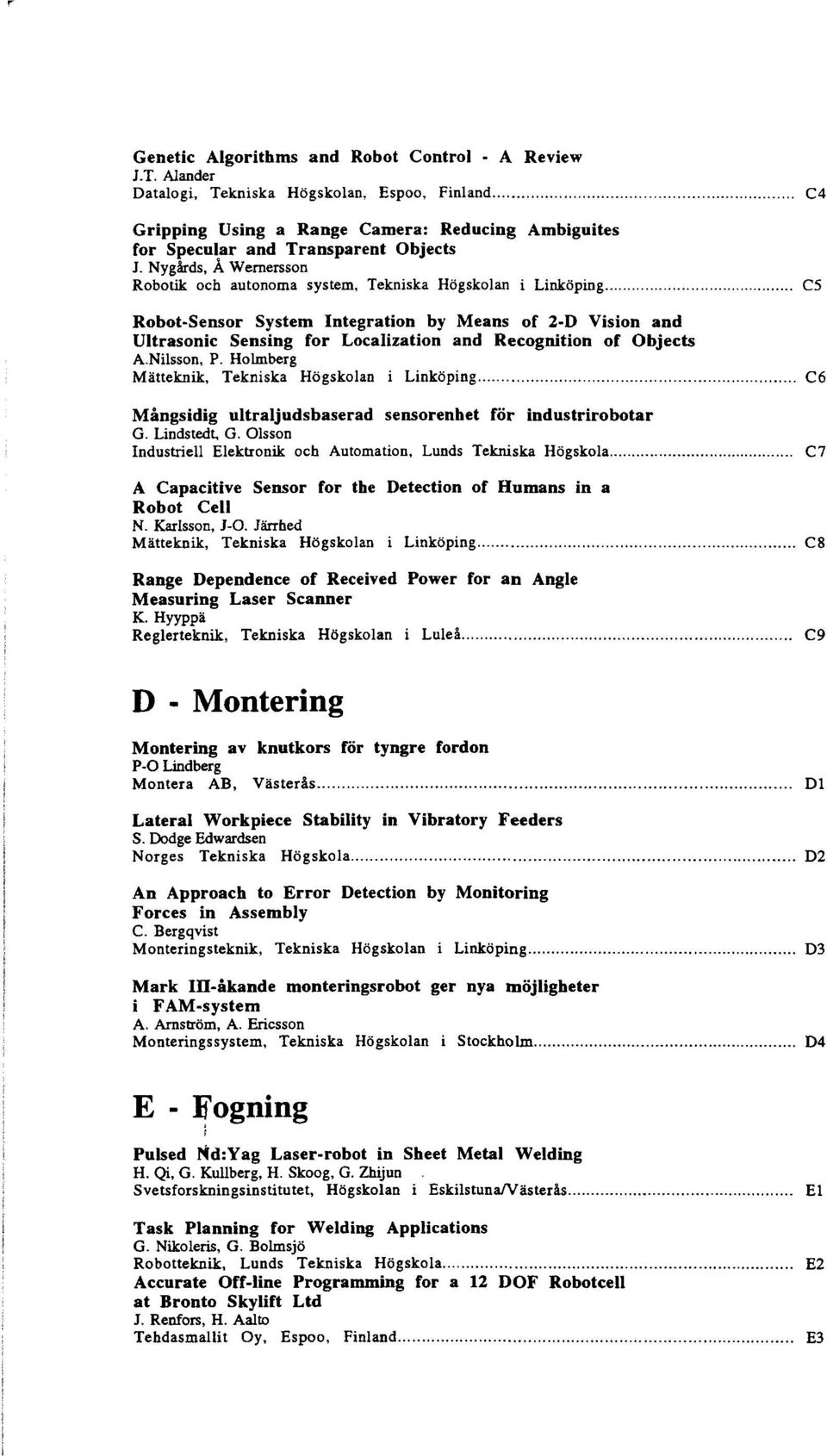 Objects A.Nilsson, P. Holmberg Matteknik, Tekniska Hogskolan i Linkoping Mangsidig ultraljudsbaserad sensorenhet for industrirobotar G. Lindstedt, G.