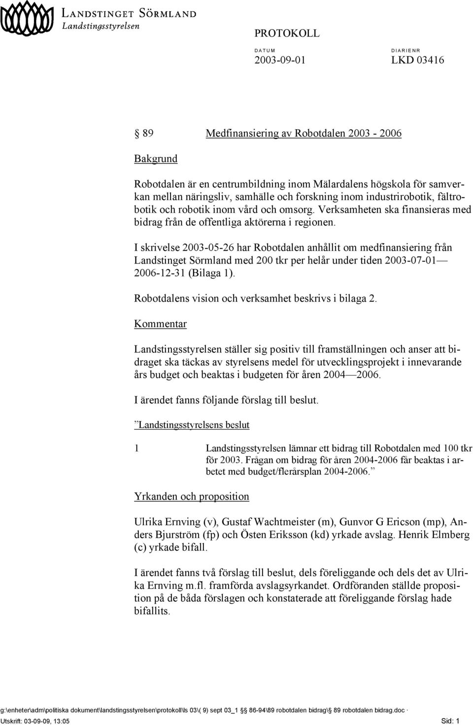 I skrivelse 2003-05-26 har Robotdalen anhållit om medfinansiering från Landstinget Sörmland med 200 tkr per helår under tiden 2003-07-01 2006-12-31 (Bilaga 1).