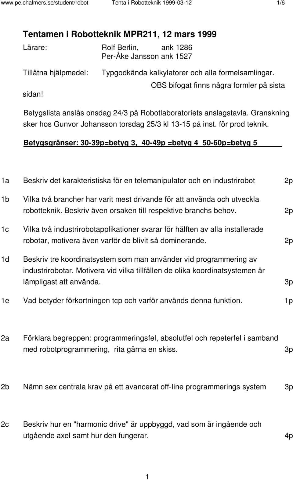 Granskning sker hos Gunvor Johansson torsdag 25/3 kl 13-15 på inst. för prod teknik.