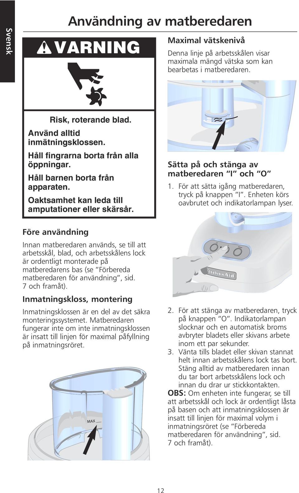 Före användning Innan matberedaren används, se till att arbetsskål, blad, och arbetsskålens lock är ordentligt monterade på matberedarens bas (se Förbereda matberedaren för användning, sid.