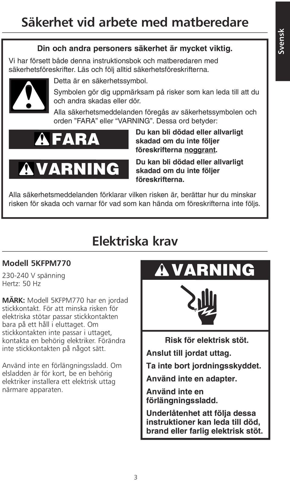 Alla säkerhetsmeddelanden föregås av säkerhetssymbolen och orden FARA eller VARNING. Dessa ord betyder: Du kan bli dödad eller allvarligt FARA skadad om du inte följer föreskrifterna noggrant.