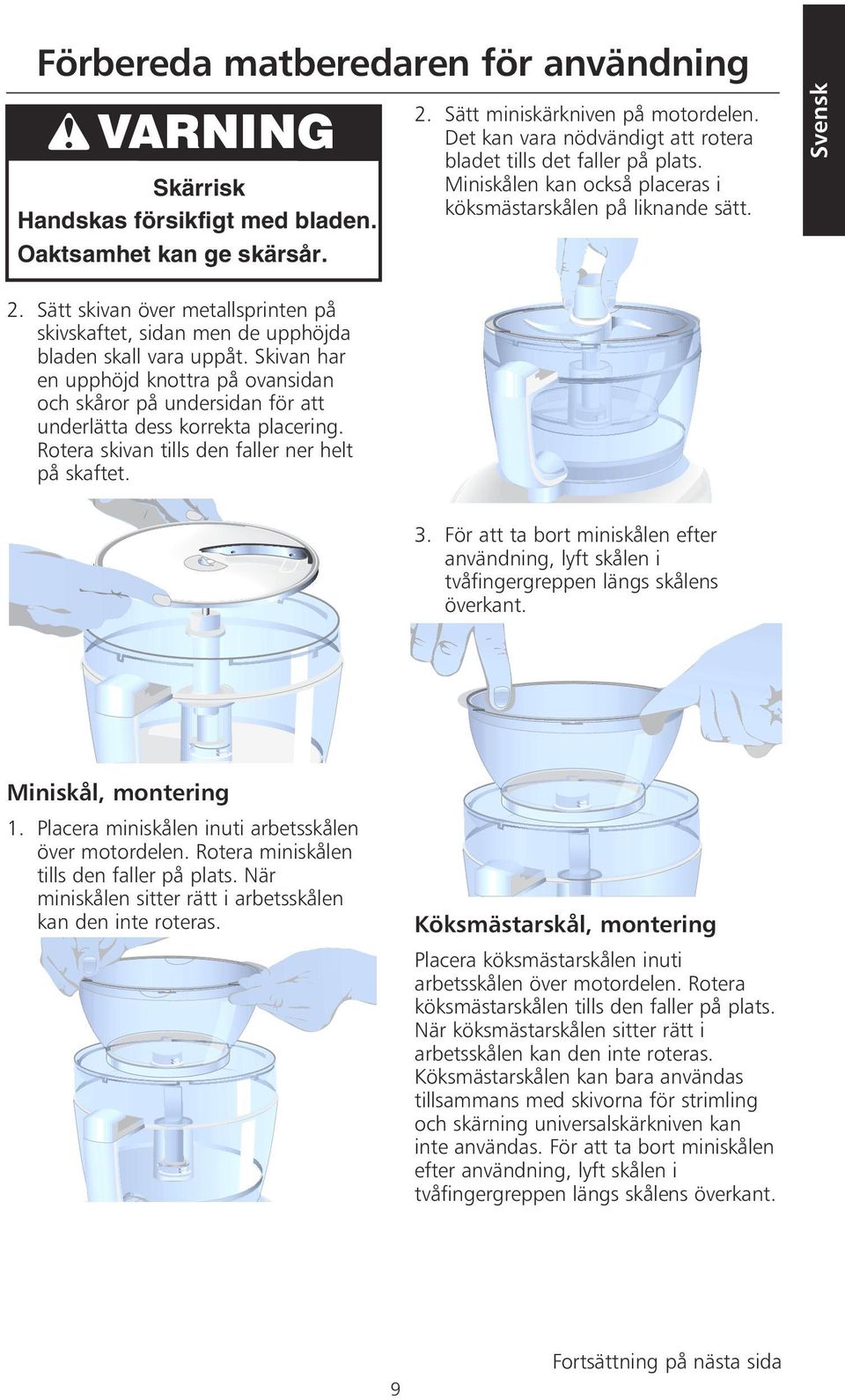 Sätt skivan över metallsprinten på skivskaftet, sidan men de upphöjda bladen skall vara uppåt.