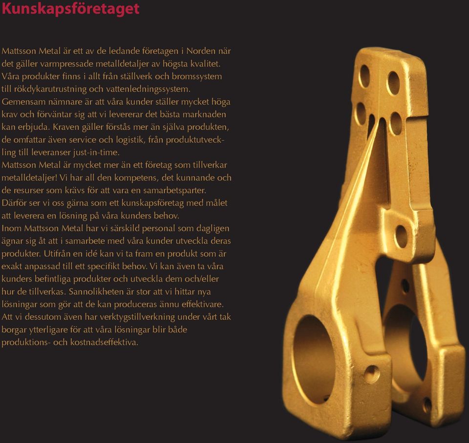 Gemensam nämnare är att våra kunder ställer mycket höga krav och förväntar sig att vi levererar det bästa marknaden kan erbjuda.