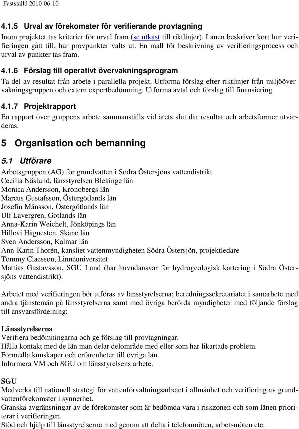 6 Förslag till operativt övervakningsprogram Ta del av resultat från arbete i parallella projekt. Utforma förslag efter riktlinjer från miljöövervakningsgruppen och extern expertbedömning.