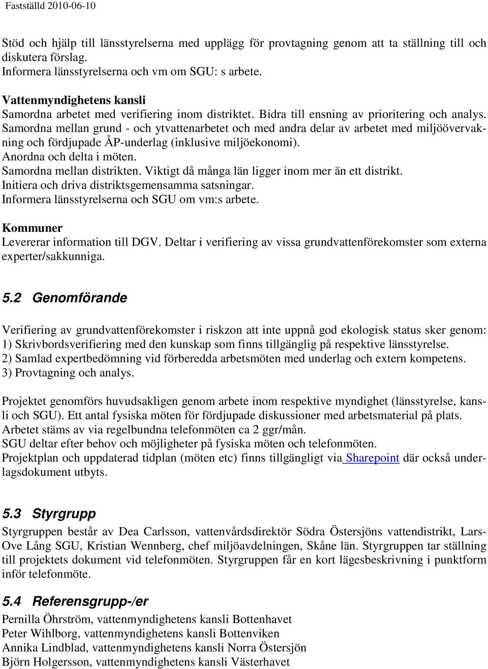 Samordna mellan grund - och ytvattenarbetet och med andra delar av arbetet med miljöövervakning och fördjupade ÅP-underlag (inklusive miljöekonomi). Anordna och delta i möten.