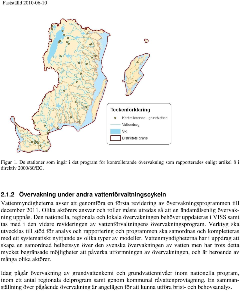 Den nationella, regionala och lokala övervakningen behöver uppdateras i VISS samt tas med i den vidare revideringen av vattenförvaltningens övervakningsprogram.