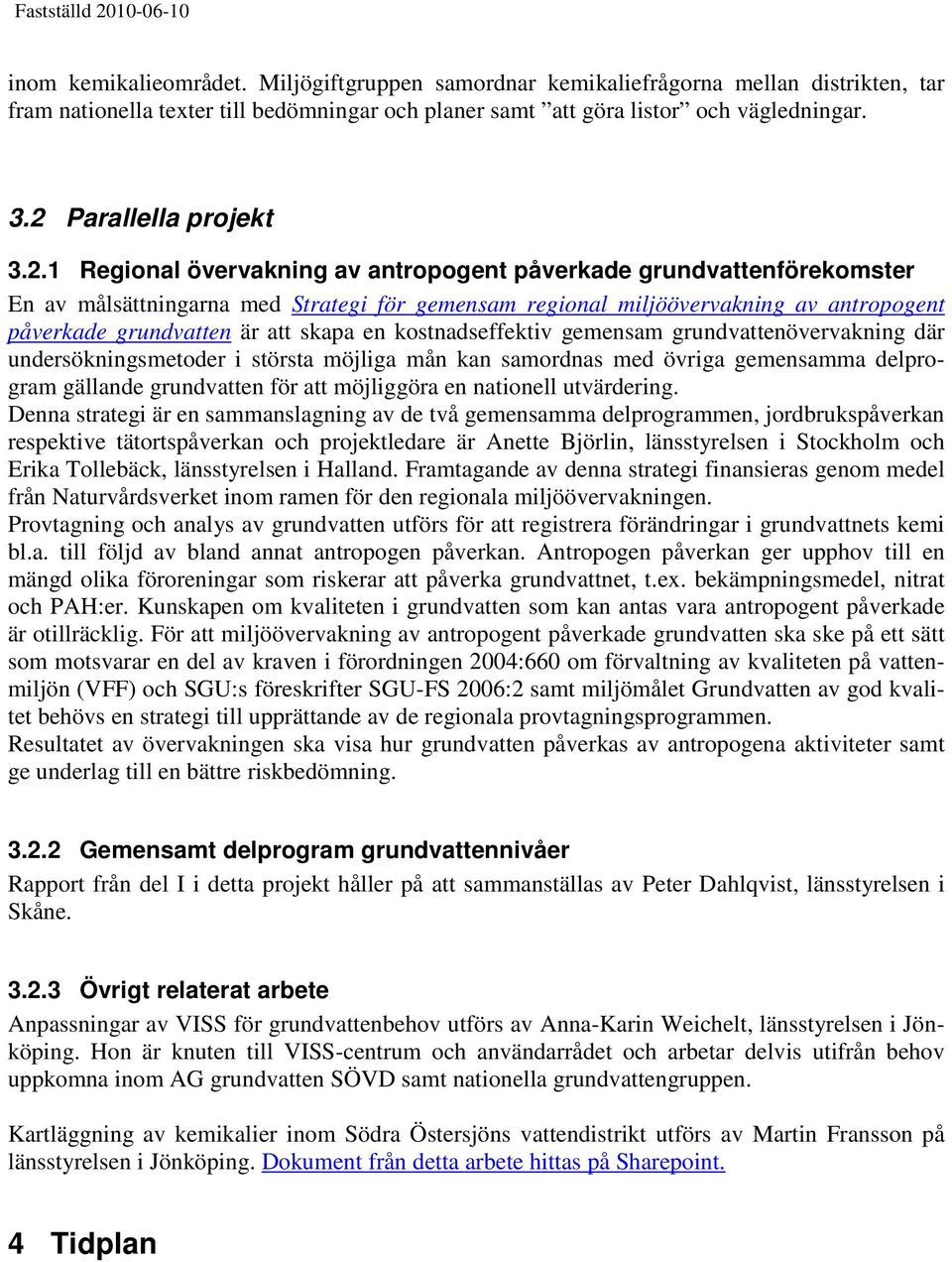 grundvatten är att skapa en kostnadseffektiv gemensam grundvattenövervakning där undersökningsmetoder i största möjliga mån kan samordnas med övriga gemensamma delprogram gällande grundvatten för att