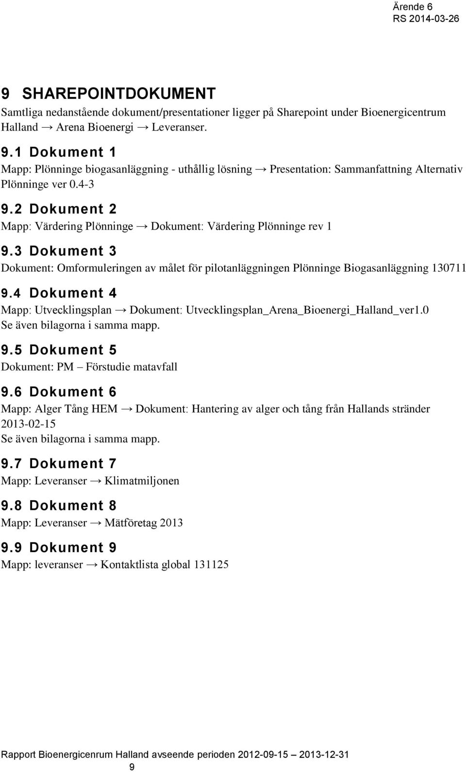 2 Dokument 2 Mapp: ärdering Plönninge Dokument: ärdering Plönninge rev 1 9.3 Dokument 3 Dokument: Omformuleringen av målet för pilotanläggningen Plönninge Biogasanläggning 130711 9.