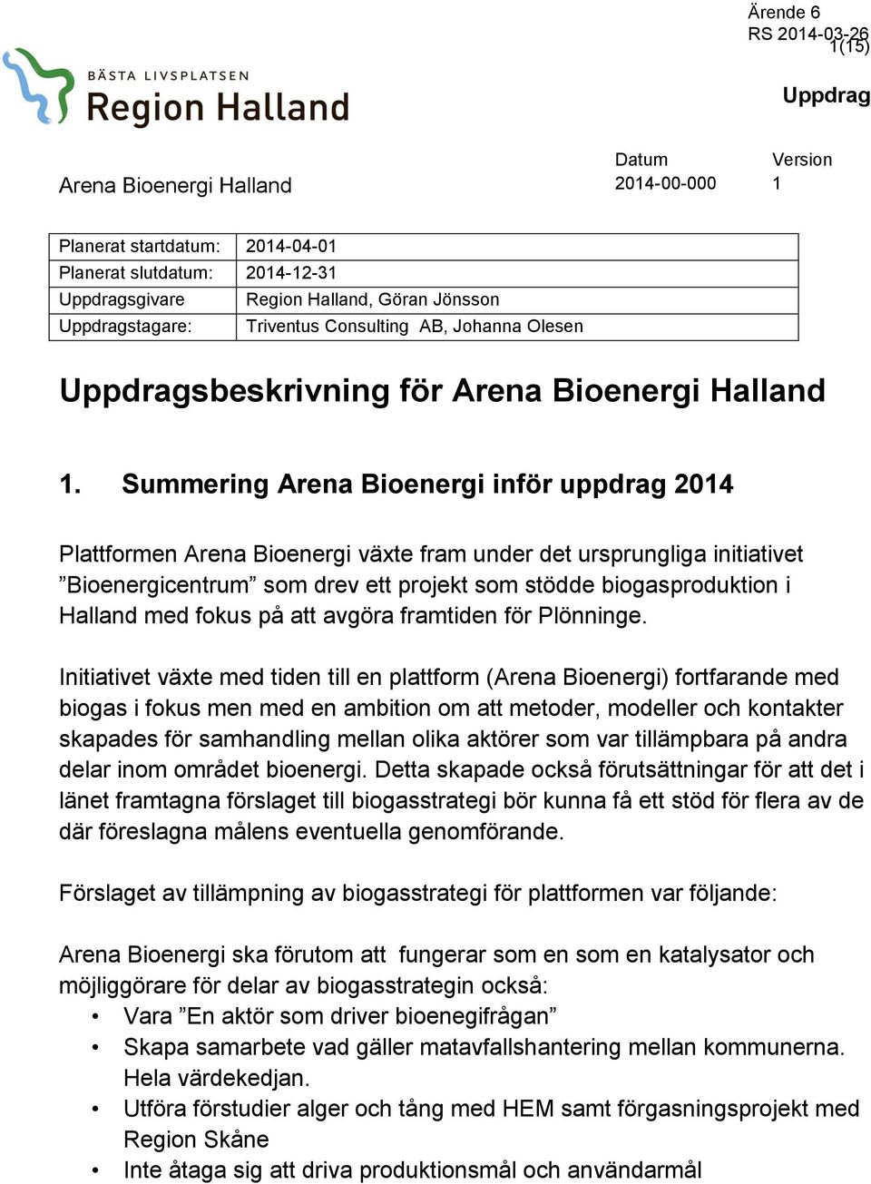 Summering Arena Bioenergi inför uppdrag 2014 Plattformen Arena Bioenergi växte fram under det ursprungliga initiativet Bioenergicentrum som drev ett projekt som stödde biogasproduktion i Halland med