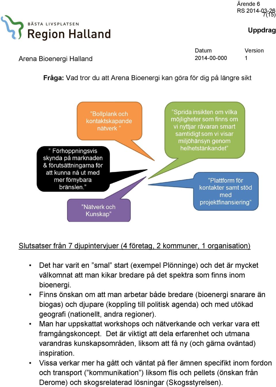 Finns önskan om att man arbetar både bredare (bioenergi snarare än biogas) och djupare (koppling till politisk agenda) och med utökad geografi (nationellt, andra regioner).