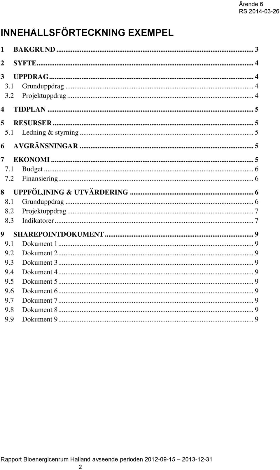 3 Indikatorer... 7 9 SHAREPOINTDOKUMENT... 9 9.1 Dokument 1... 9 9.2 Dokument 2... 9 9.3 Dokument 3... 9 9.4 Dokument 4... 9 9.5 Dokument 5... 9 9.6 Dokument 6.