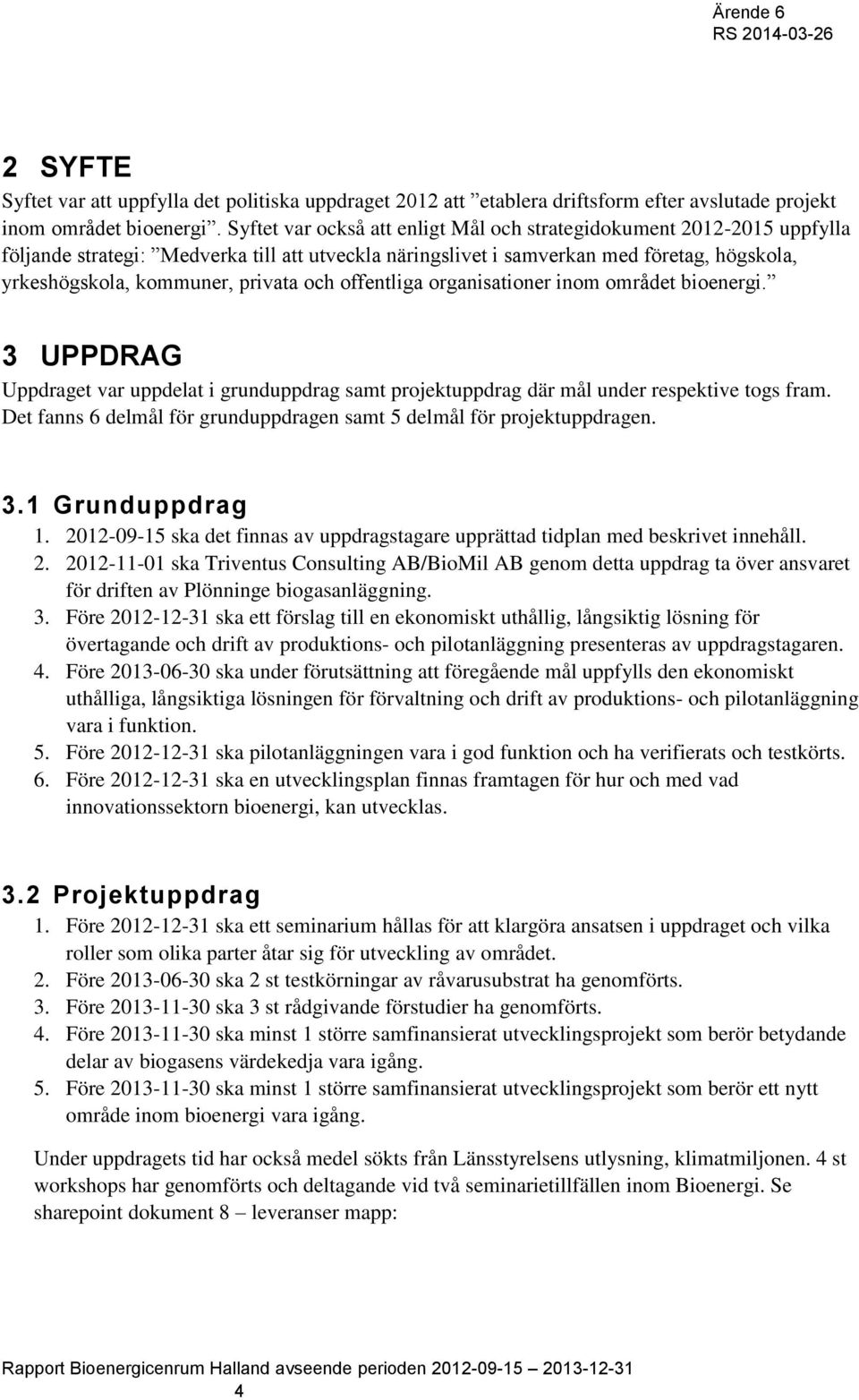 och offentliga organisationer inom området bioenergi. 3 UPPDRAG et var uppdelat i grunduppdrag samt projektuppdrag där mål under respektive togs fram.