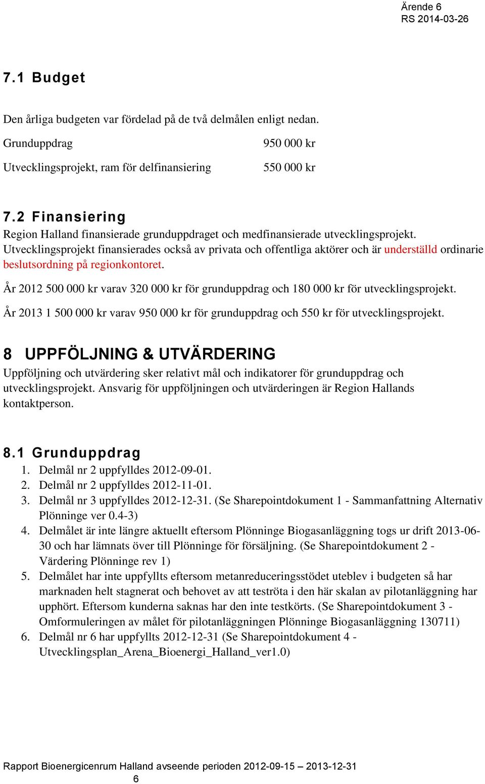 Utvecklingsprojekt finansierades också av privata och offentliga aktörer och är underställd ordinarie beslutsordning på regionkontoret.