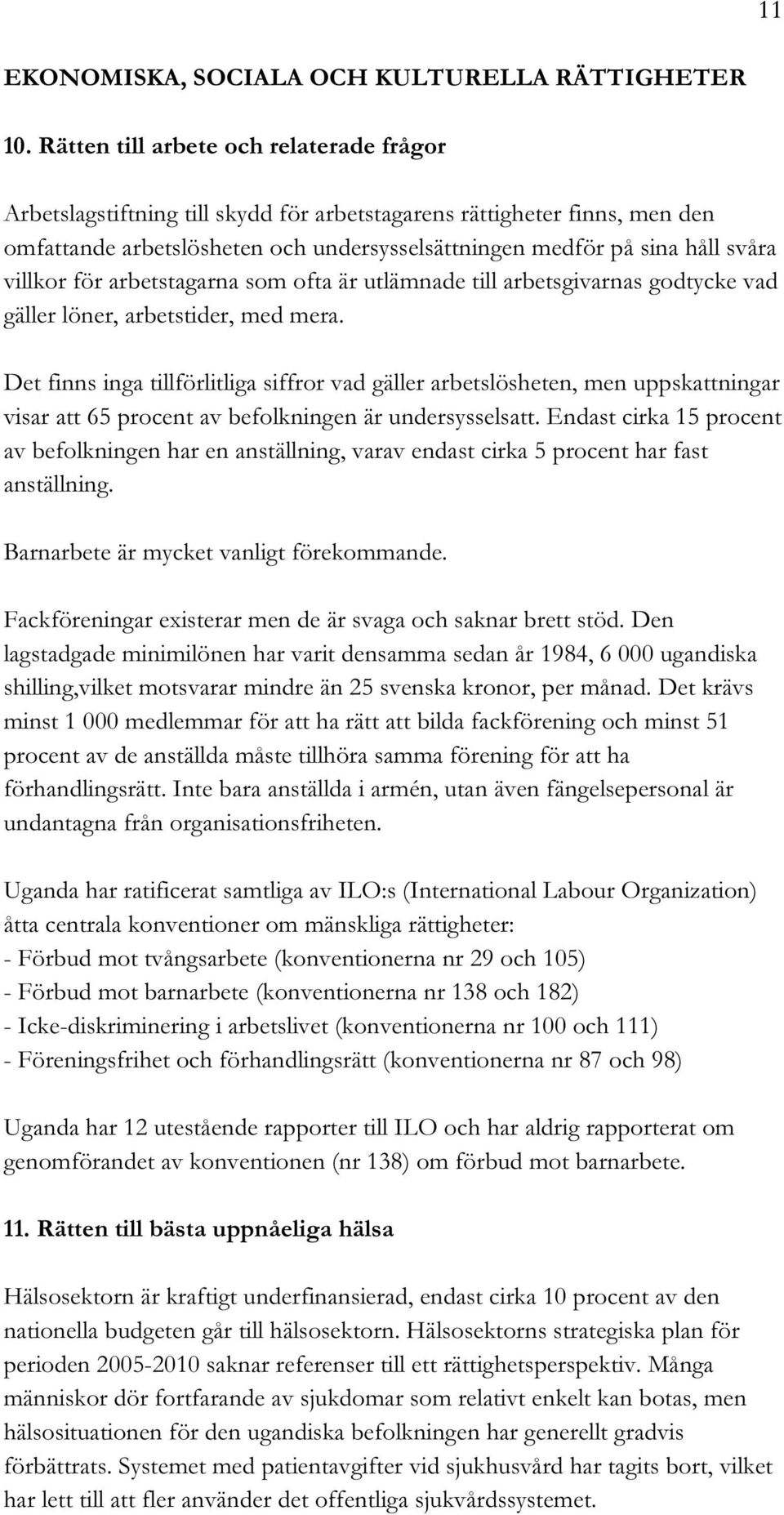 villkor för arbetstagarna som ofta är utlämnade till arbetsgivarnas godtycke vad gäller löner, arbetstider, med mera.