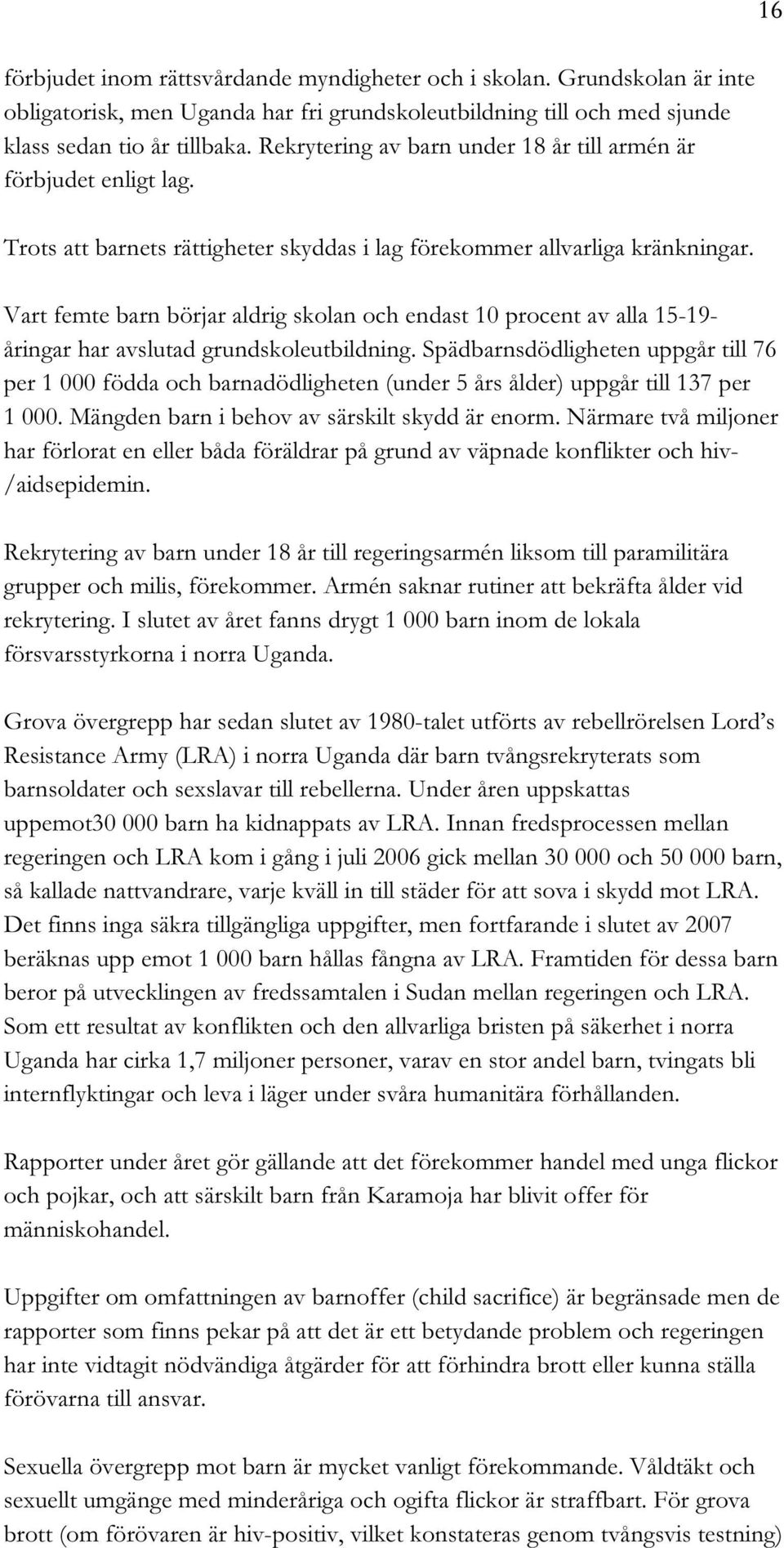 Vart femte barn börjar aldrig skolan och endast 10 procent av alla 15-19- åringar har avslutad grundskoleutbildning.