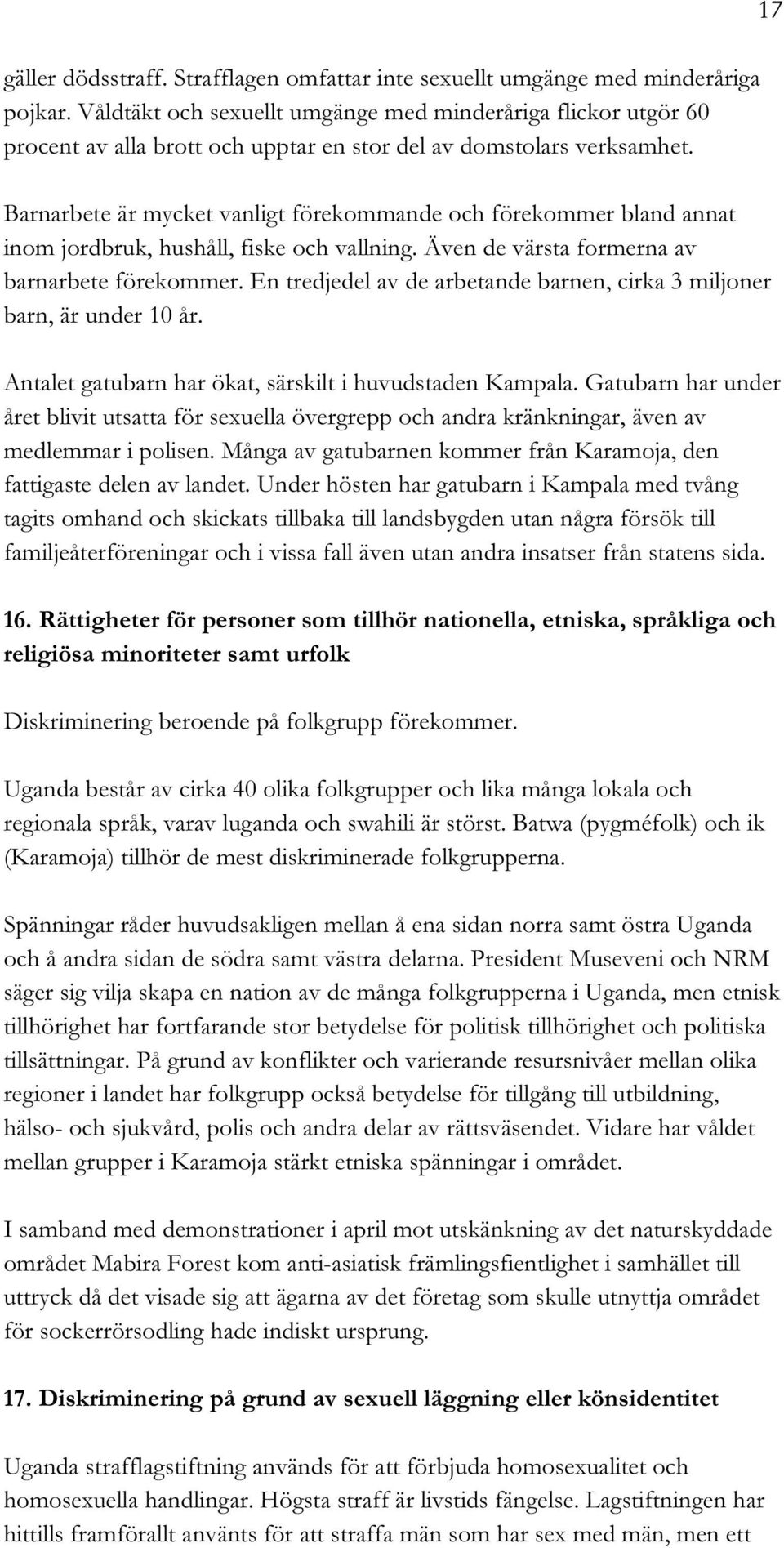 Barnarbete är mycket vanligt förekommande och förekommer bland annat inom jordbruk, hushåll, fiske och vallning. Även de värsta formerna av barnarbete förekommer.