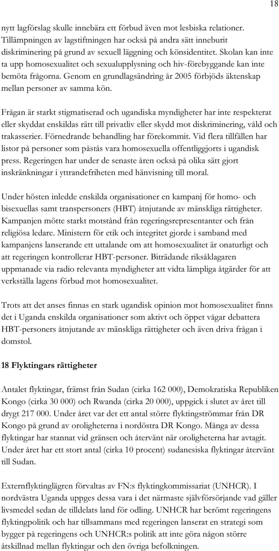 Skolan kan inte ta upp homosexualitet och sexualupplysning och hiv-förebyggande kan inte bemöta frågorna. Genom en grundlagsändring år 2005 förbjöds äktenskap mellan personer av samma kön.