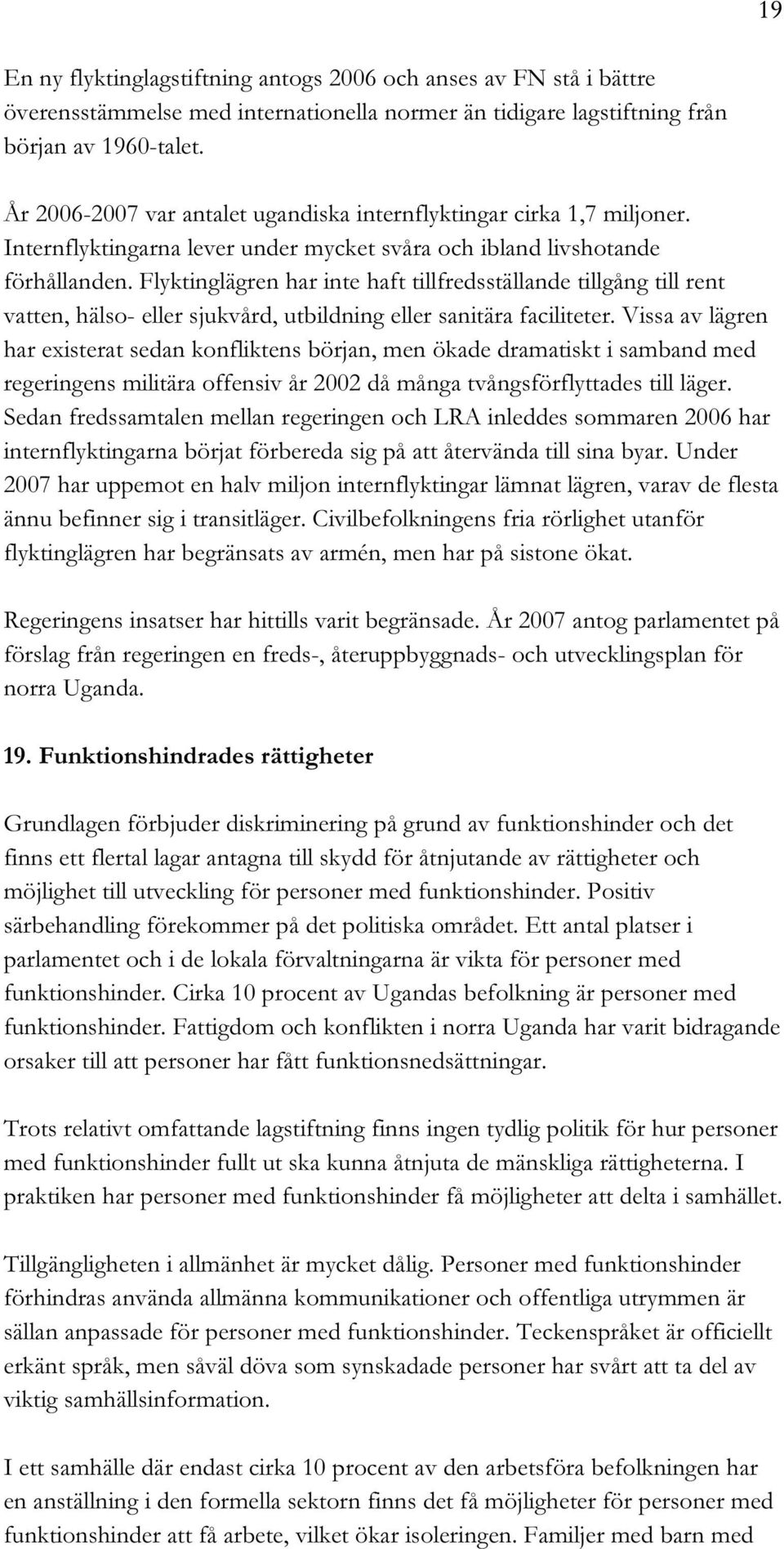 Flyktinglägren har inte haft tillfredsställande tillgång till rent vatten, hälso- eller sjukvård, utbildning eller sanitära faciliteter.