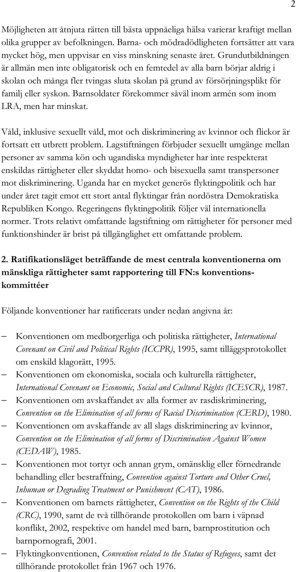 Grundutbildningen är allmän men inte obligatorisk och en femtedel av alla barn börjar aldrig i skolan och många fler tvingas sluta skolan på grund av försörjningsplikt för familj eller syskon.