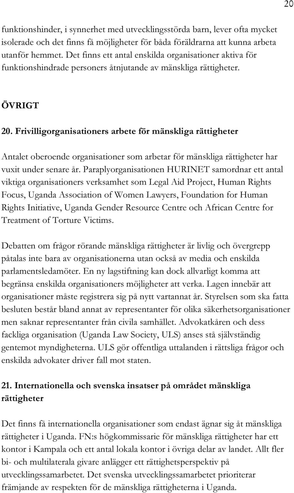 Frivilligorganisationers arbete för mänskliga rättigheter Antalet oberoende organisationer som arbetar för mänskliga rättigheter har vuxit under senare år.