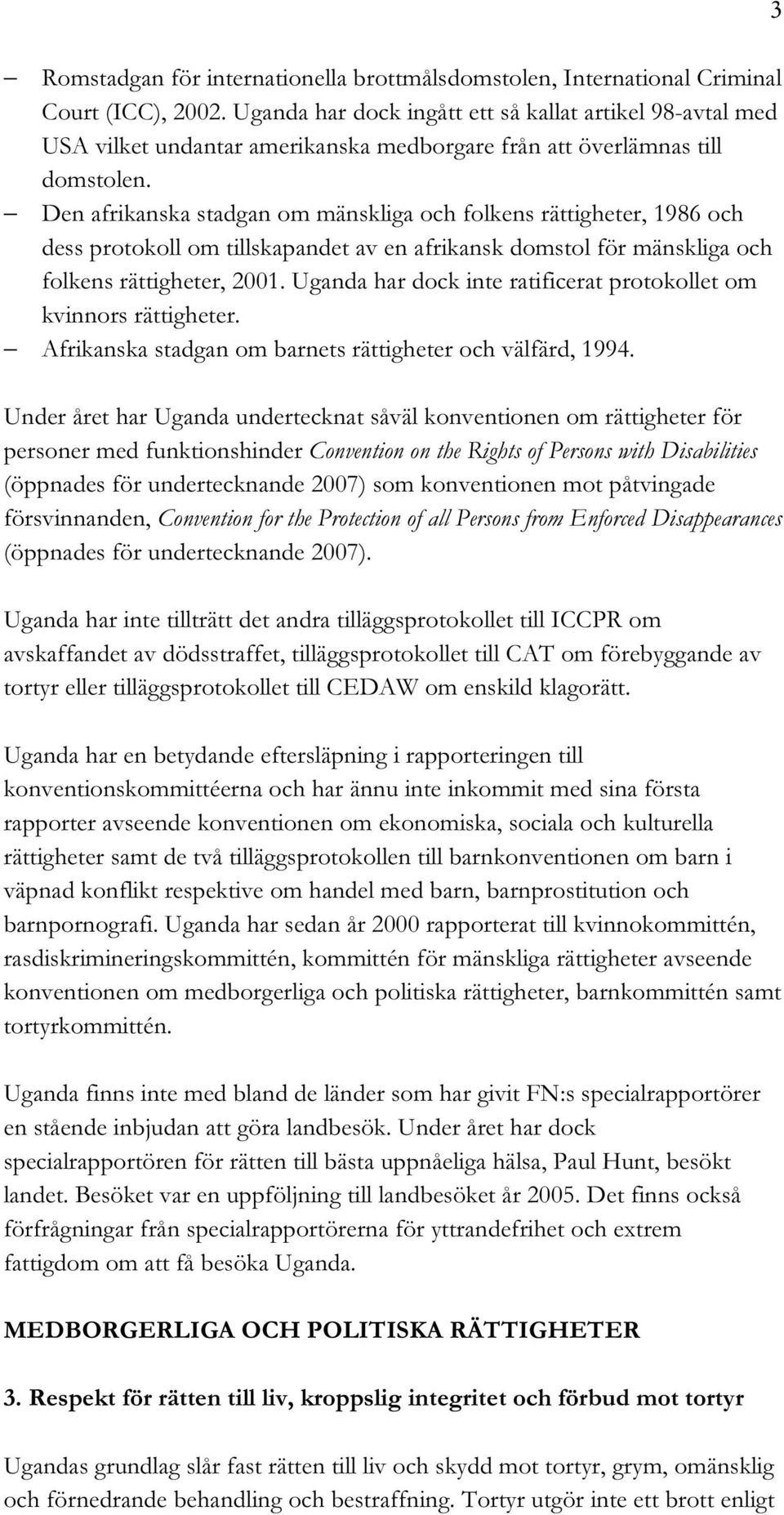 Den afrikanska stadgan om mänskliga och folkens rättigheter, 1986 och dess protokoll om tillskapandet av en afrikansk domstol för mänskliga och folkens rättigheter, 2001.