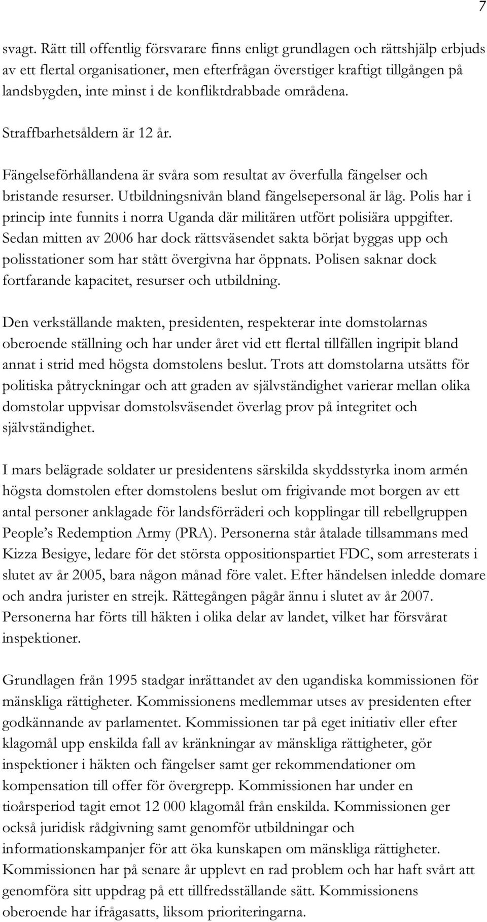 konfliktdrabbade områdena. Straffbarhetsåldern är 12 år. Fängelseförhållandena är svåra som resultat av överfulla fängelser och bristande resurser. Utbildningsnivån bland fängelsepersonal är låg.