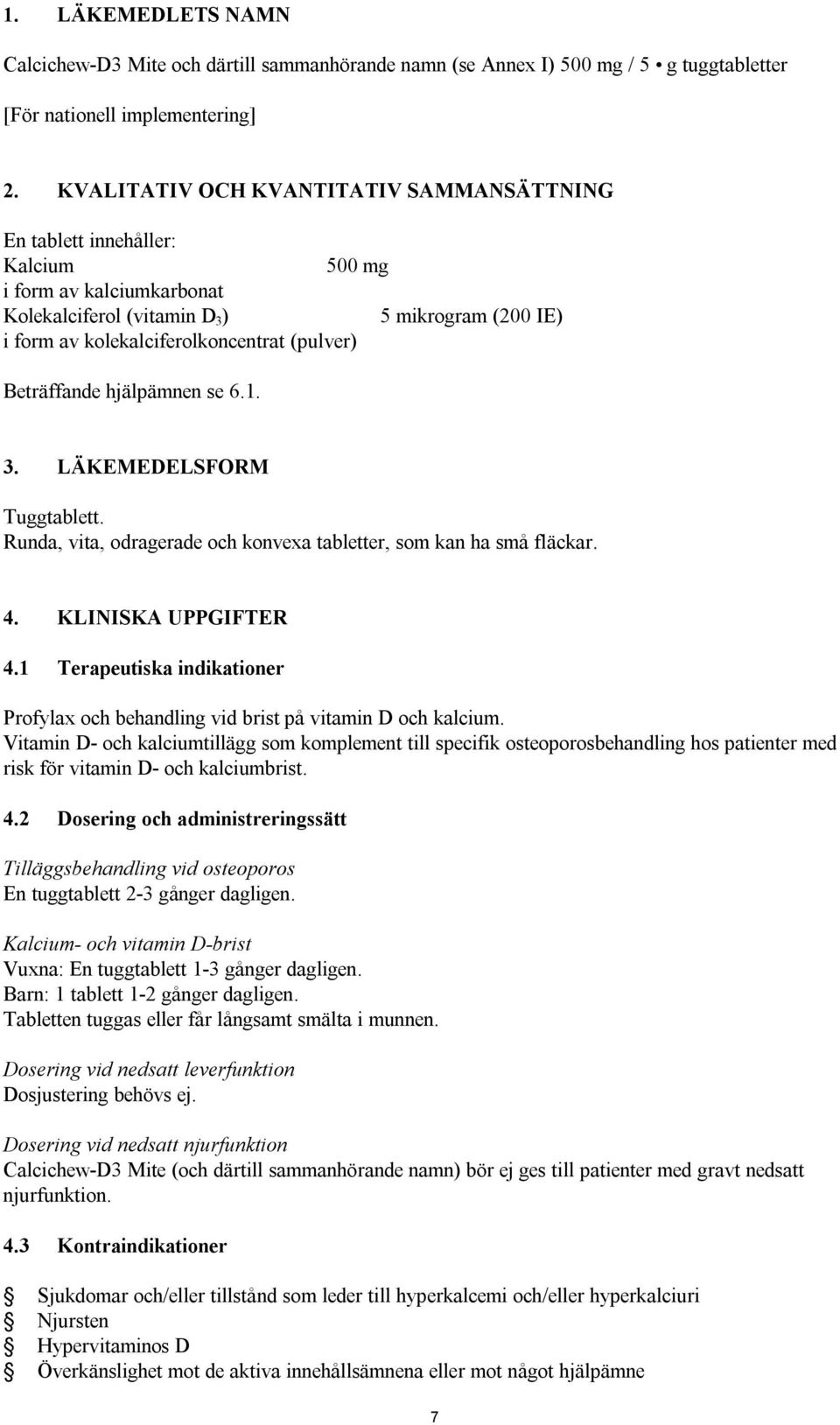 (pulver) Beträffande hjälpämnen se 6.1. 3. LÄKEMEDELSFORM Tuggtablett. Runda, vita, odragerade och konvexa tabletter, som kan ha små fläckar. 4. KLINISKA UPPGIFTER 4.