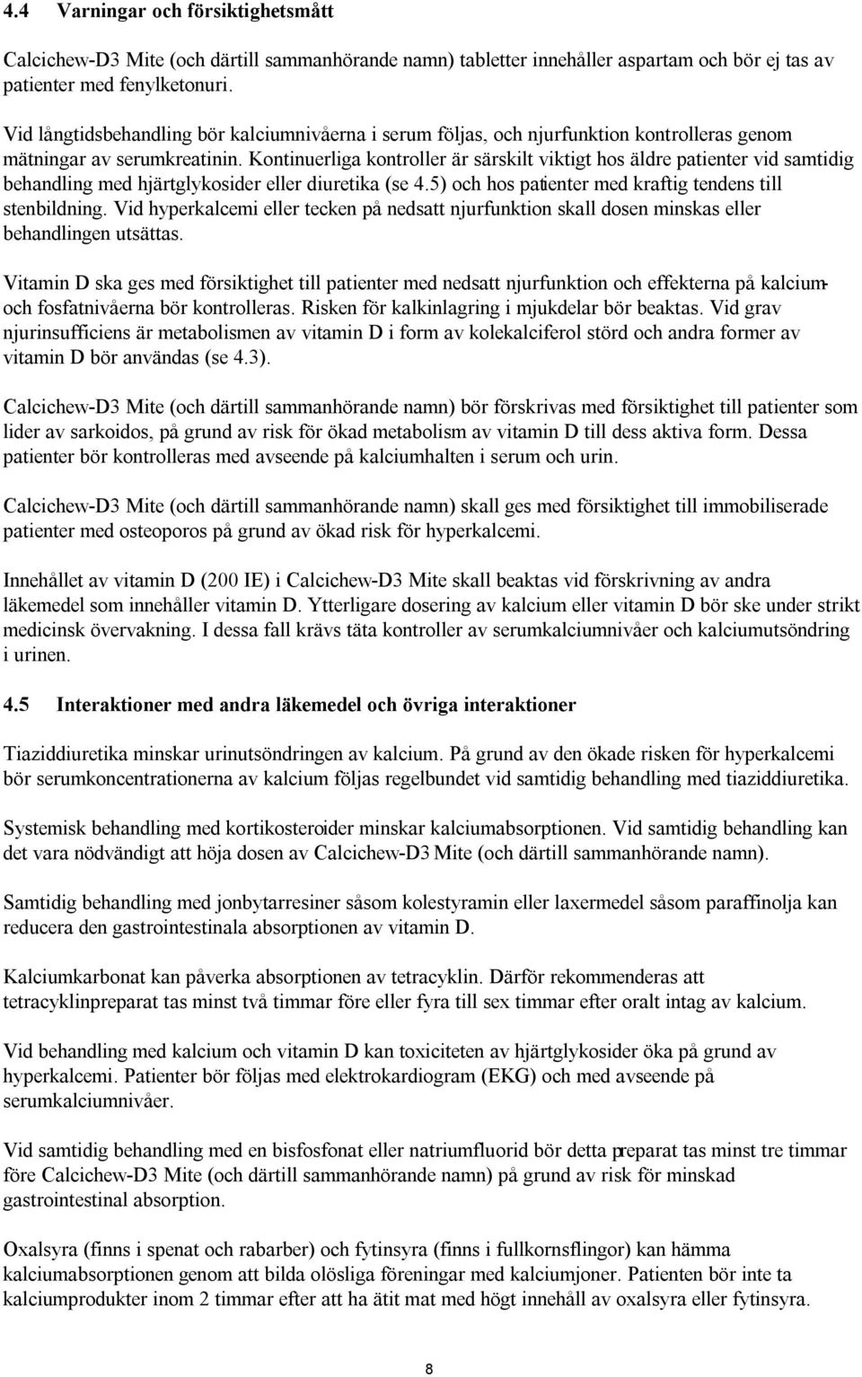 Kontinuerliga kontroller är särskilt viktigt hos äldre patienter vid samtidig behandling med hjärtglykosider eller diuretika (se 4.5) och hos patienter med kraftig tendens till stenbildning.