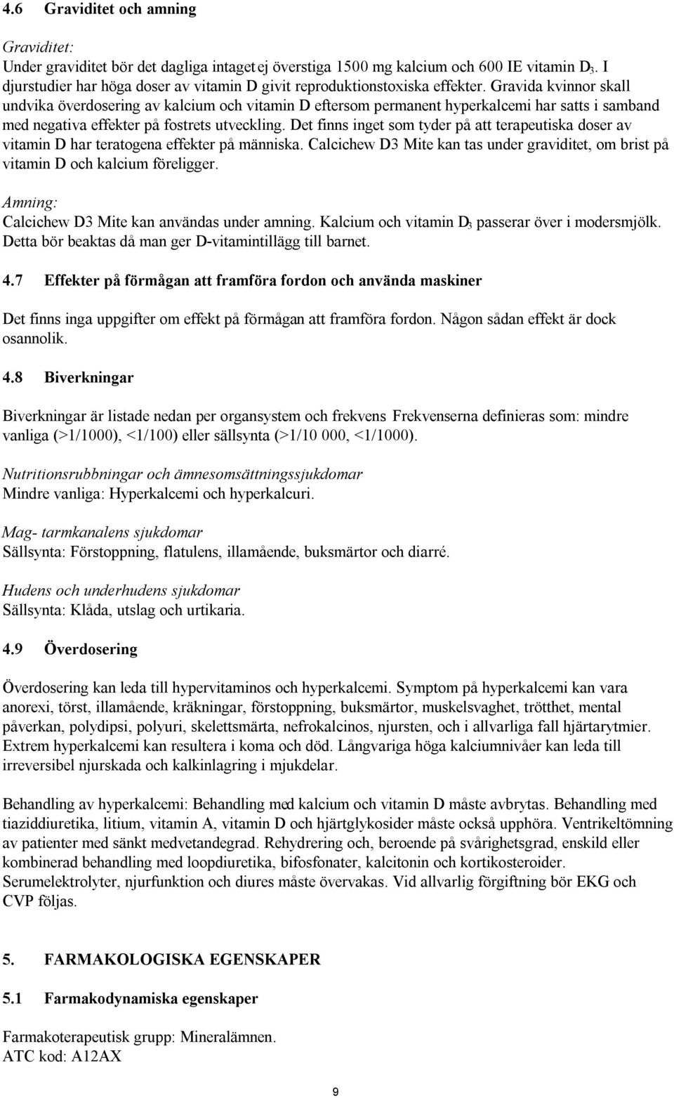 Gravida kvinnor skall undvika överdosering av kalcium och vitamin D eftersom permanent hyperkalcemi har satts i samband med negativa effekter på fostrets utveckling.