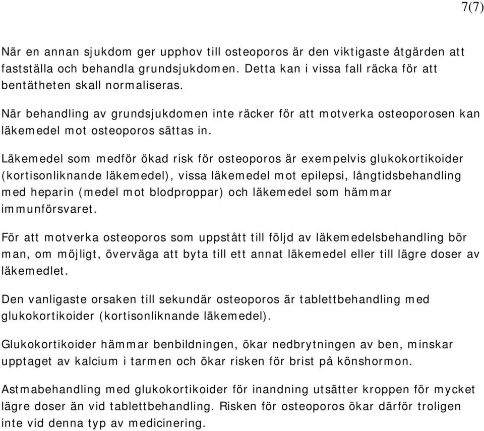 Läkemedel som medför ökad risk för osteoporos är exempelvis glukokortikoider (kortisonliknande läkemedel), vissa läkemedel mot epilepsi, långtidsbehandling med heparin (medel mot blodproppar) och